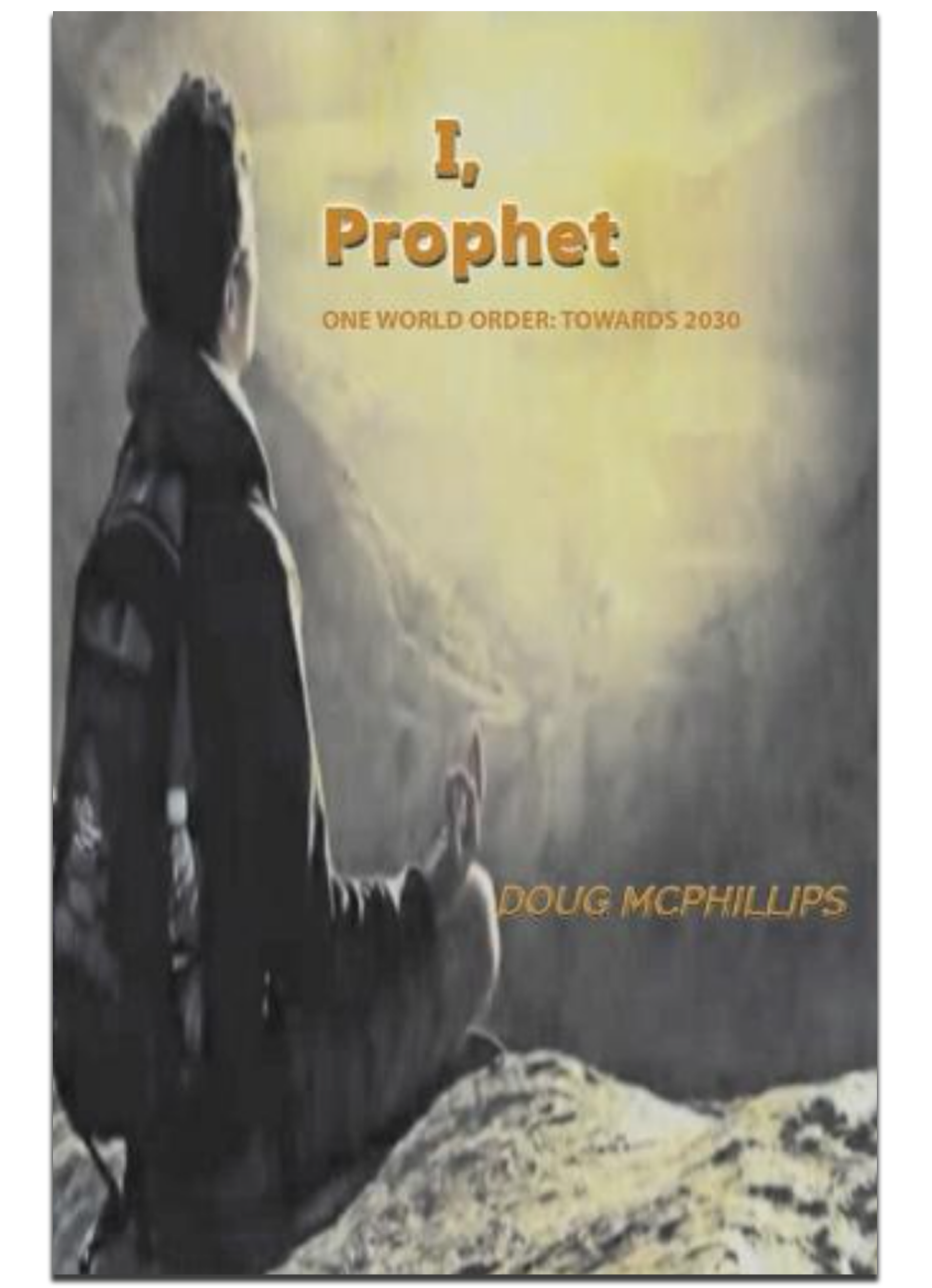 I, Prophet: A Vision For Futue Generations; One World Order towards 2030